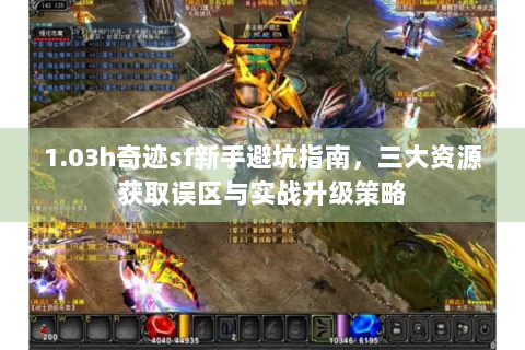 1.03h奇迹sf新手避坑指南，三大资源获取误区与实战升级策略