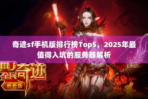 奇迹sf手机版排行榜Top5，2025年最值得入坑的服务器解析