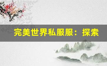 完美世界私服服：探索全新游戏体验